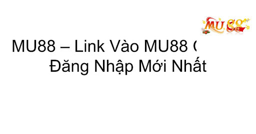 Link vào MU88 vừa cập nhật - chuẩn nhất năm 2024